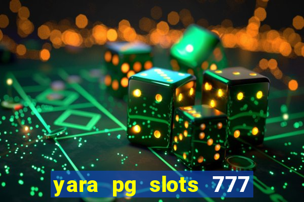 yara pg slots 777 paga mesmo